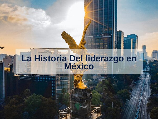 La Historia Del liderazgo en México